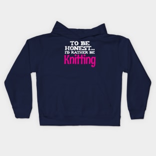 To be honest, I'd rather be Knitting - Funny Knitting Quotes Kids Hoodie